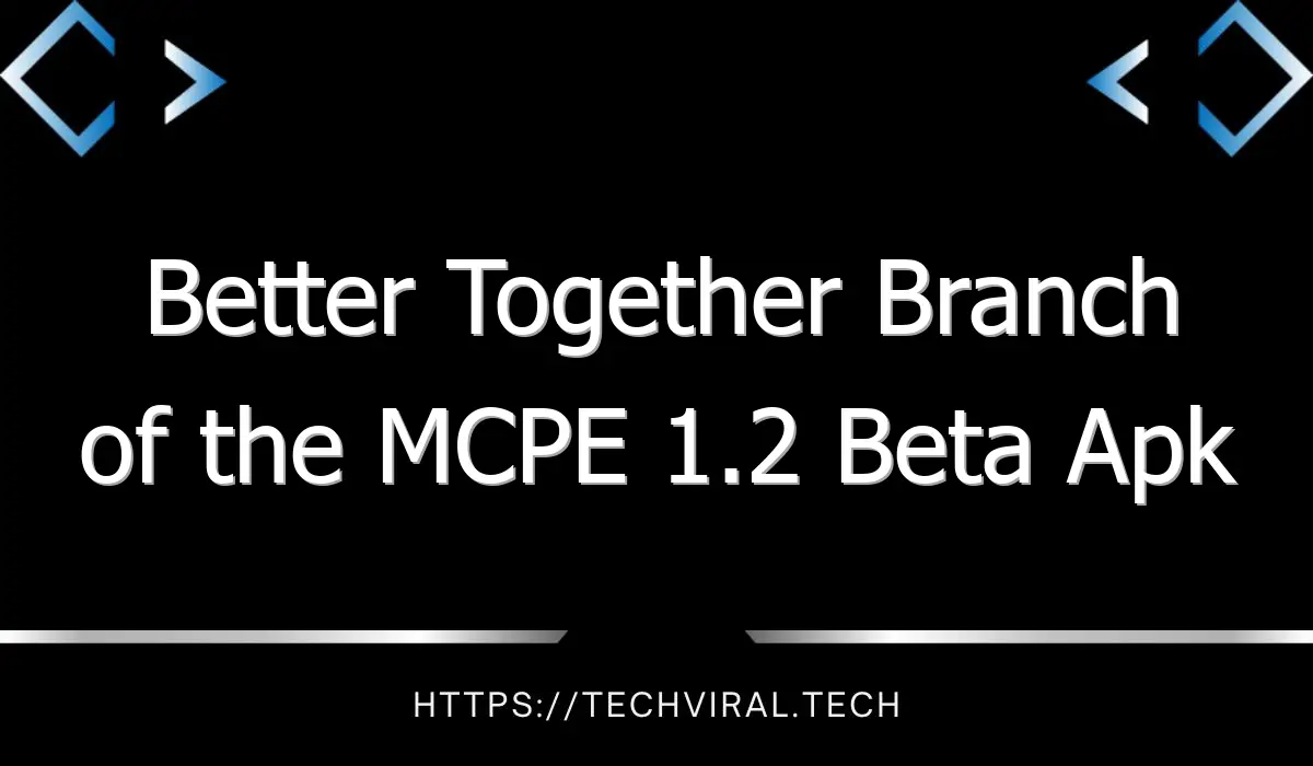 better together branch of the mcpe 1 2 beta apk 11949