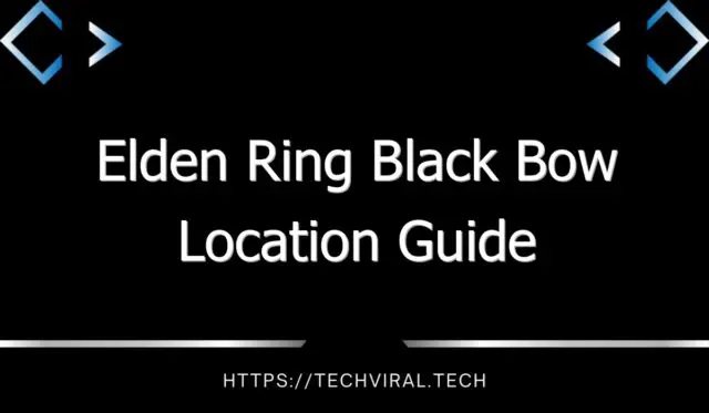 elden ring black bow location guide 12868