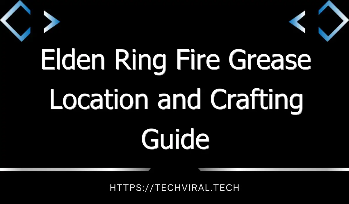 elden ring fire grease location and crafting guide 12966