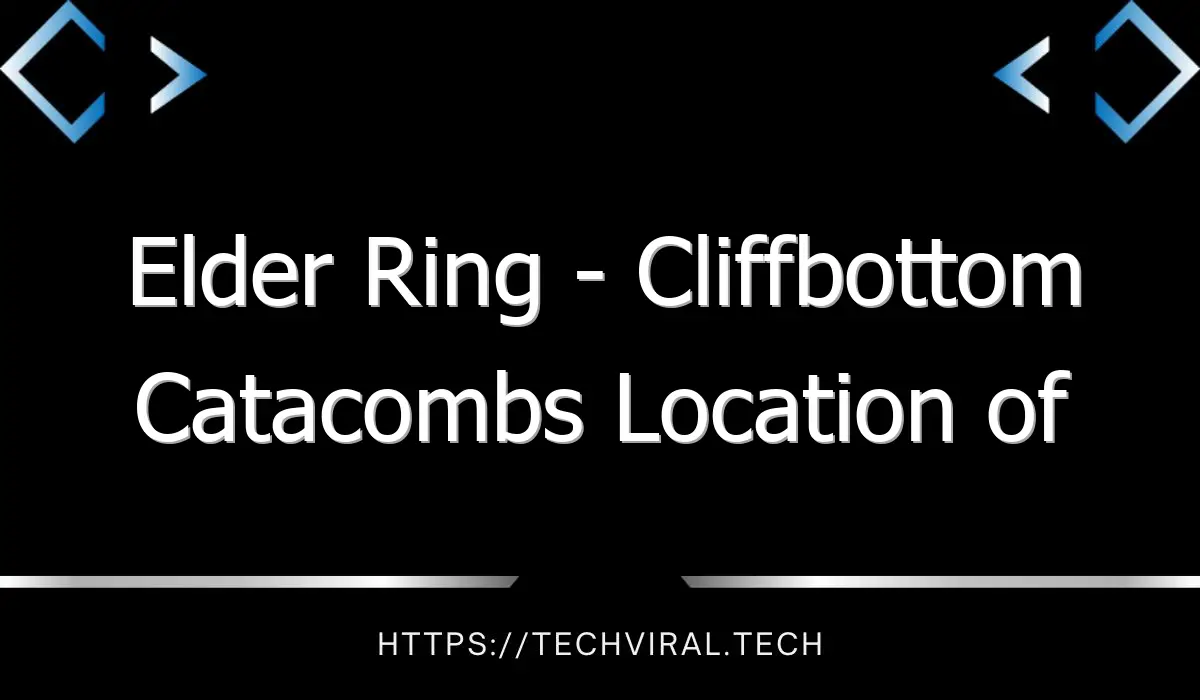 elder ring cliffbottom catacombs location of erdtree burial watchdog 12912