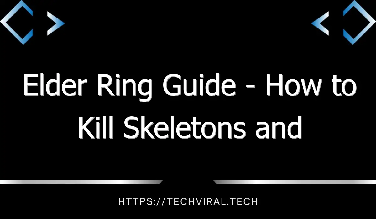 elder ring guide how to kill skeletons and skeletons in elden ring 13052