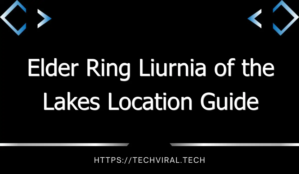 elder ring liurnia of the lakes location guide 12934