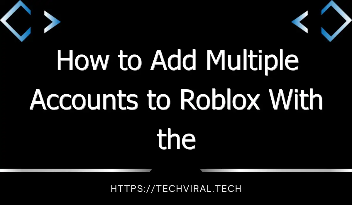 how to add multiple accounts to roblox with the roblox extension 12115