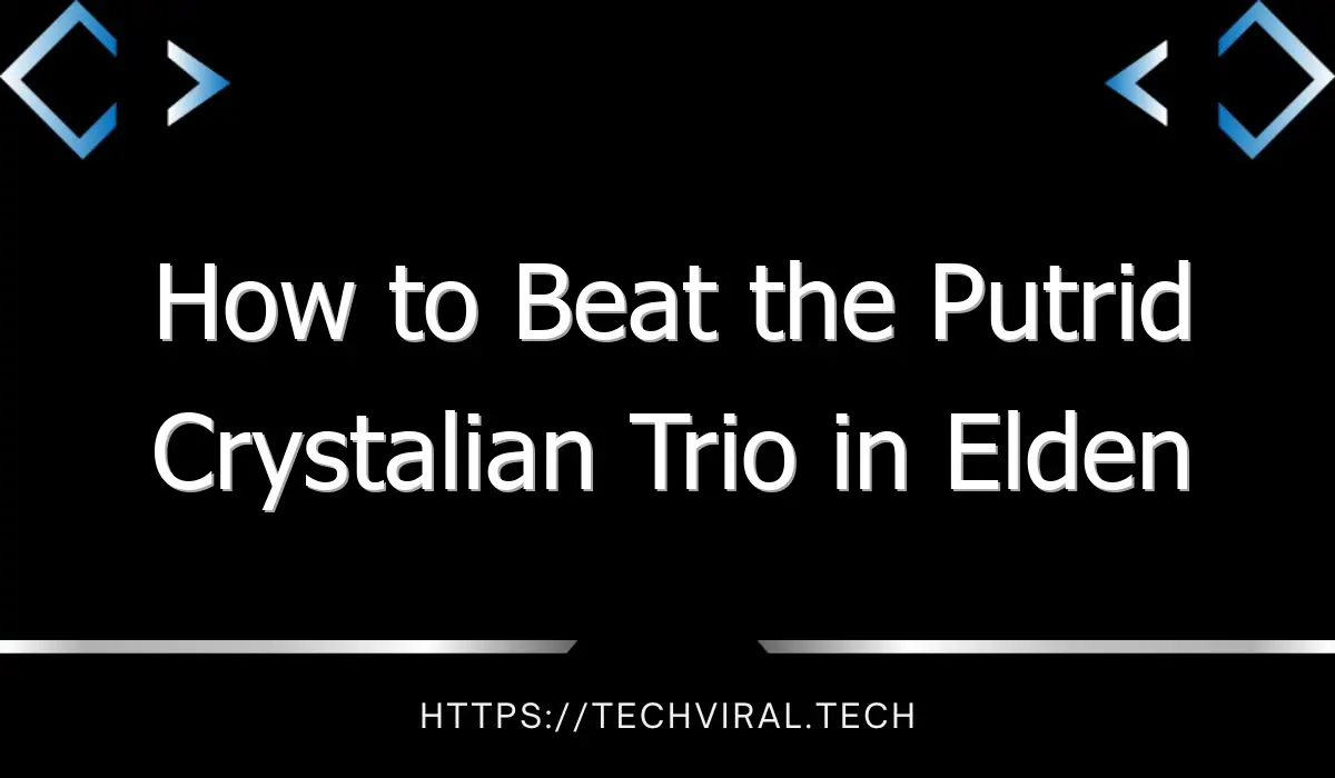 how to beat the putrid crystalian trio in elden ring 12992