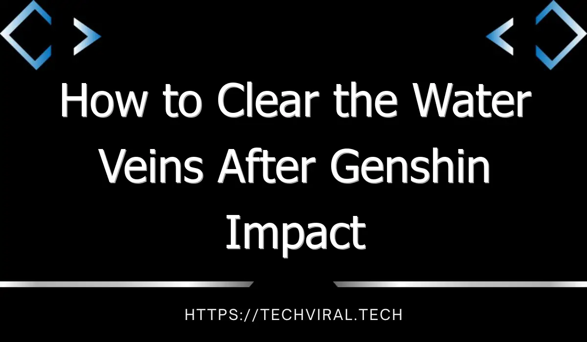 how to clear the water veins after genshin impact 13346
