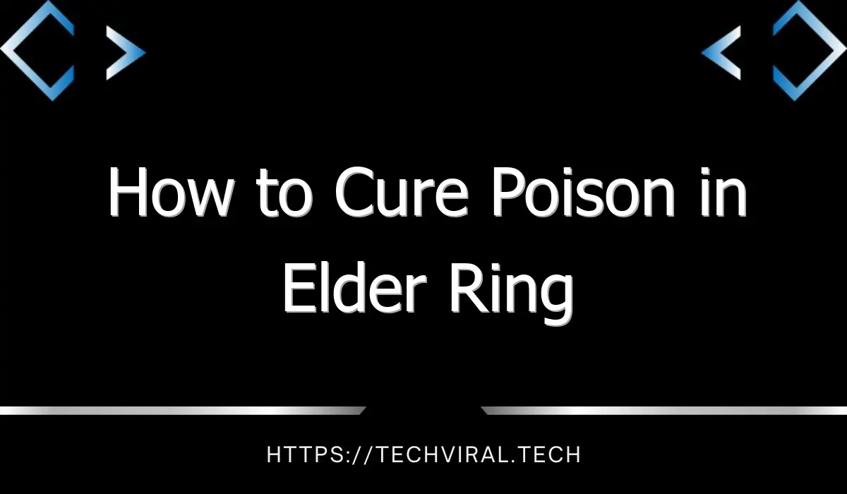 how to cure poison in elder ring 13000