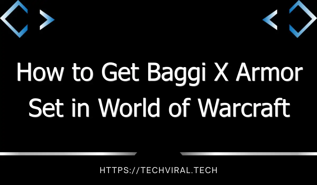 how to get baggi x armor set in world of warcraft 13541