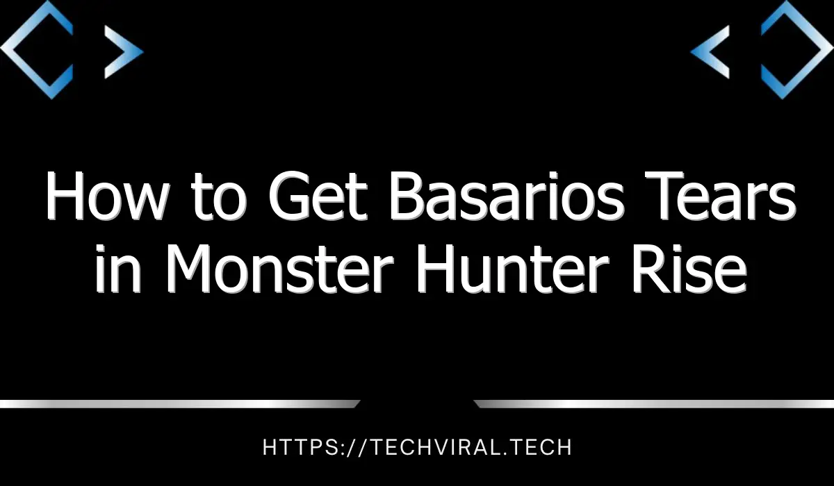 how to get basarios tears in monster hunter rise sunbreak 13625