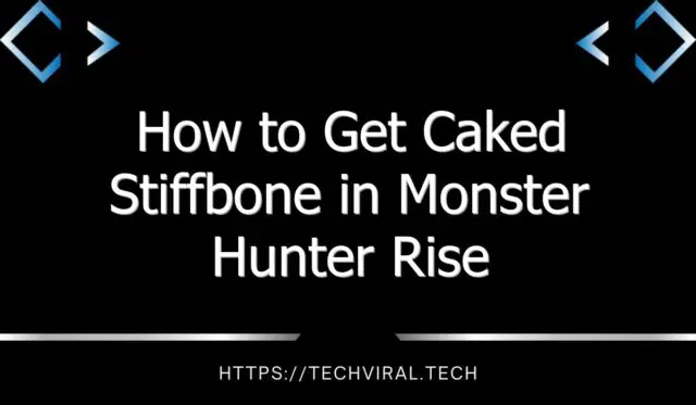 how to get caked stiffbone in monster hunter rise sunbreak 13557