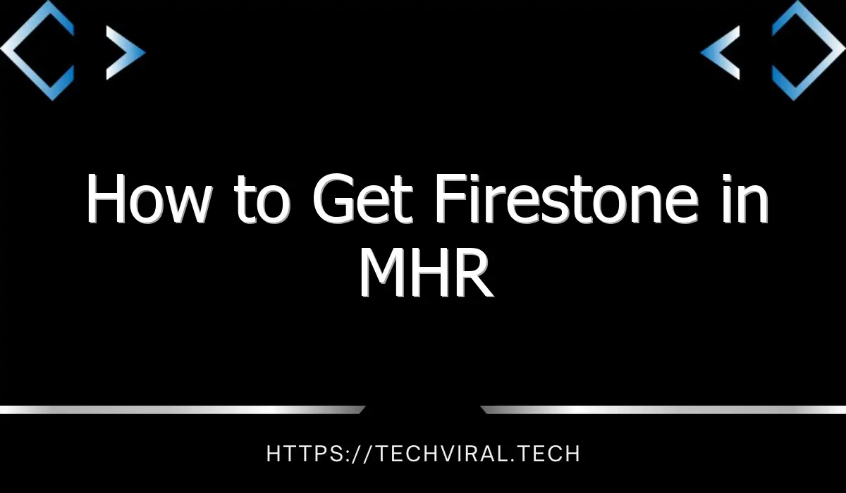 how to get firestone in mhr 13576