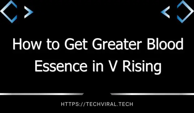 how to get greater blood essence in v rising 13975