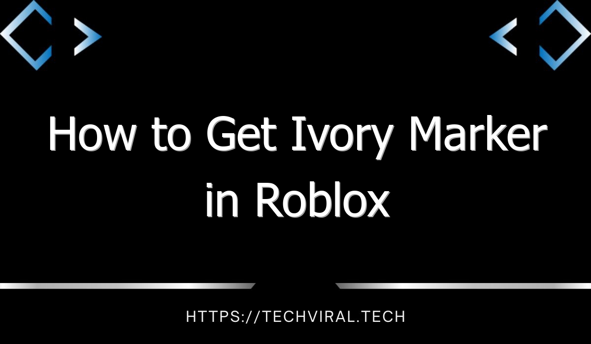 how to get ivory marker in roblox 12107