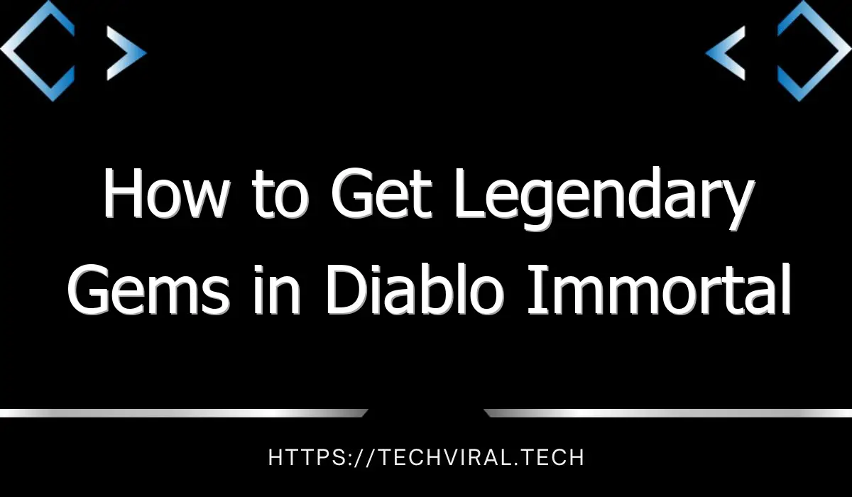 how to get legendary gems in diablo immortal 12780