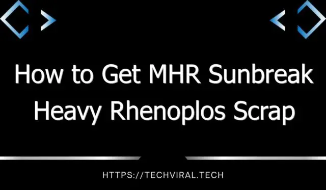 how to get mhr sunbreak heavy rhenoplos scrap 13617
