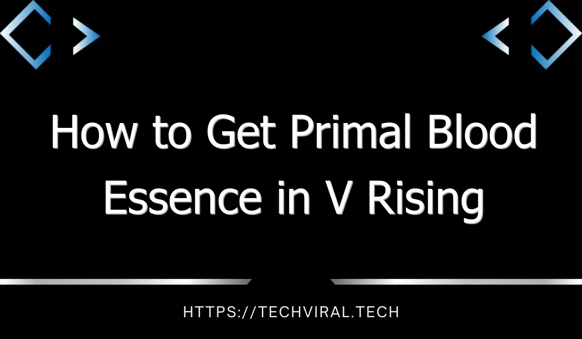 how to get primal blood essence in v rising 13982