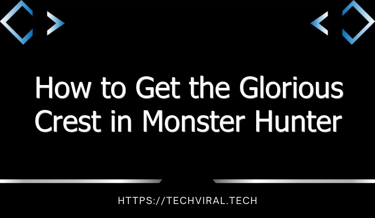 how to get the glorious crest in monster hunter rise sunbreak 13580