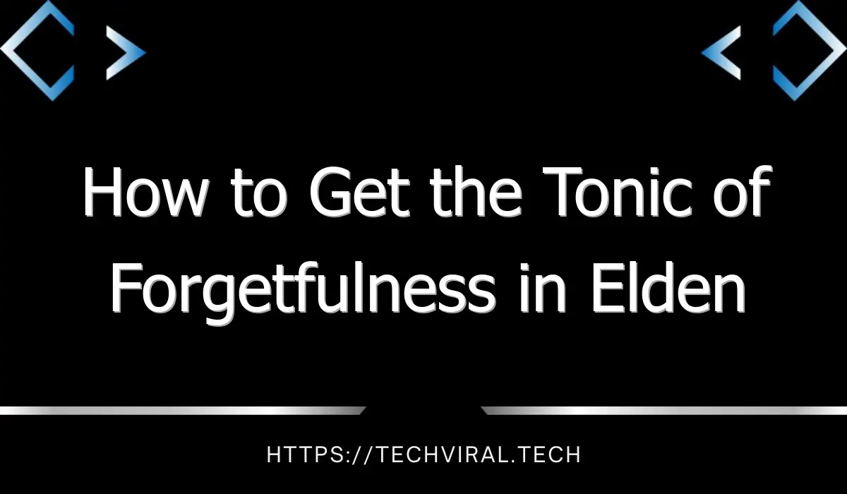 how to get the tonic of forgetfulness in elden ring 13048