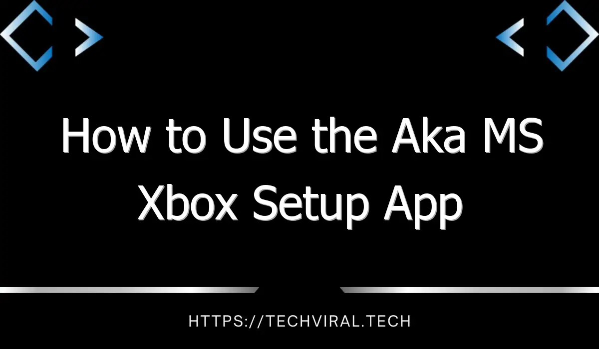 how to use the aka ms xbox setup app 11891