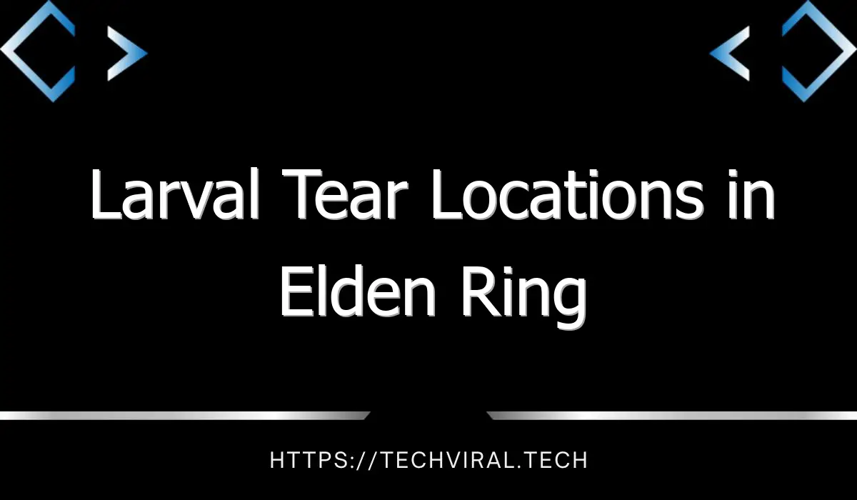larval tear locations in elden ring 12886