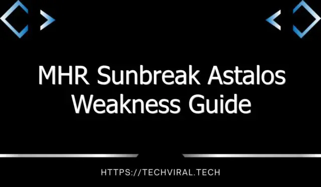mhr sunbreak astalos weakness guide 13611