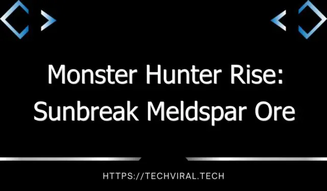 monster hunter rise sunbreak meldspar ore location guide 13633