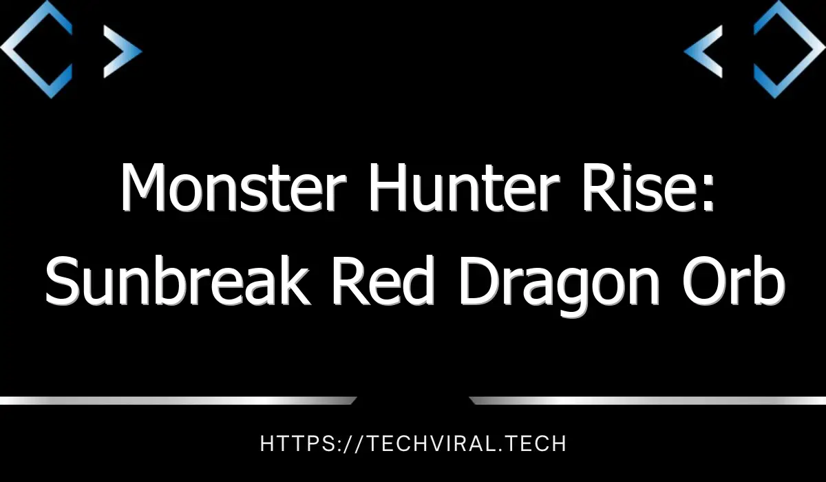 monster hunter rise sunbreak red dragon orb location guide 13644