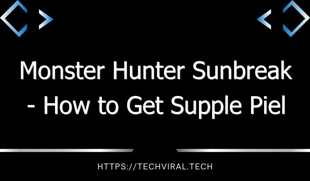 monster hunter sunbreak how to get supple piel 13631