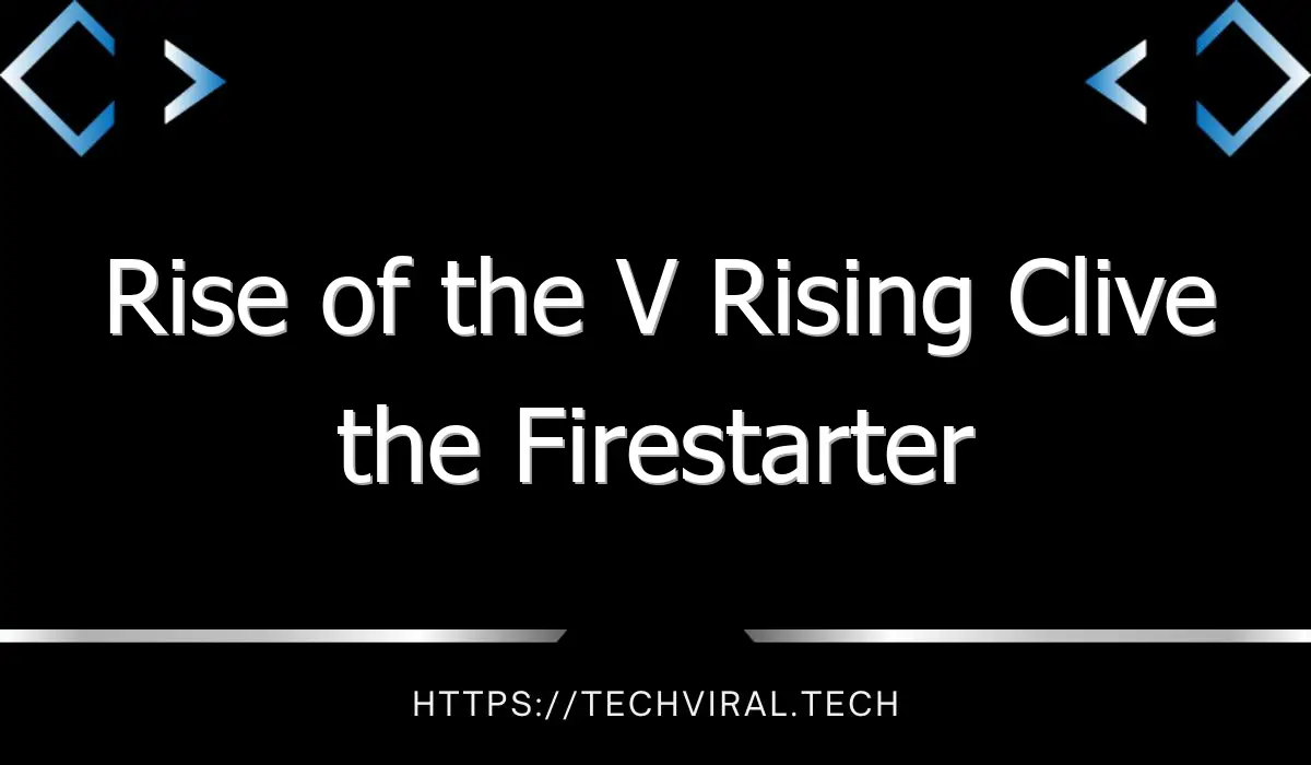 rise of the v rising clive the firestarter location guide 14000