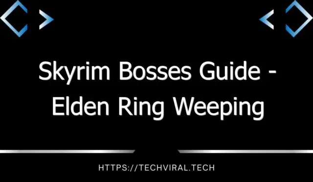 skyrim bosses guide elden ring weeping peninsula bosses 12962