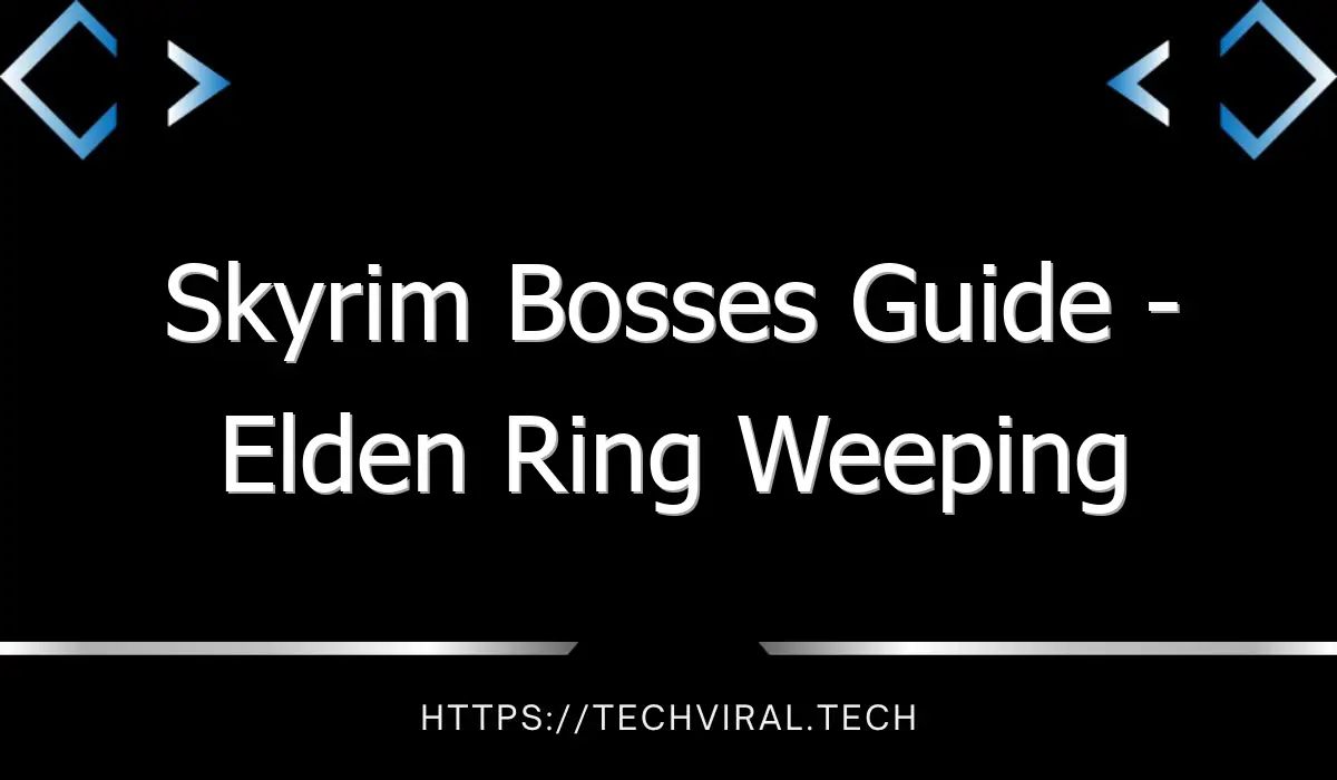 skyrim bosses guide elden ring weeping peninsula bosses 12962