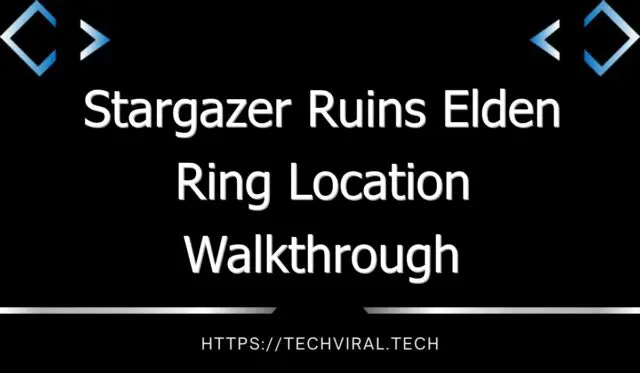 stargazer ruins elden ring location walkthrough 13101
