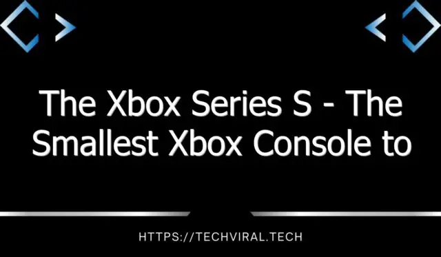 the xbox series s the smallest xbox console to date 11915