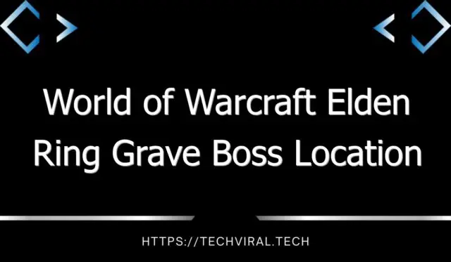 world of warcraft elden ring grave boss location guide 12894