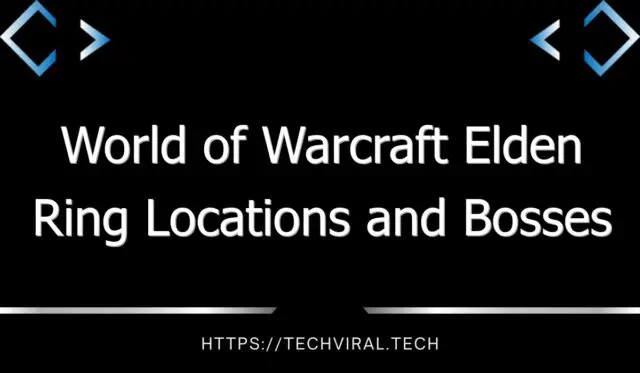 world of warcraft elden ring locations and bosses 12936