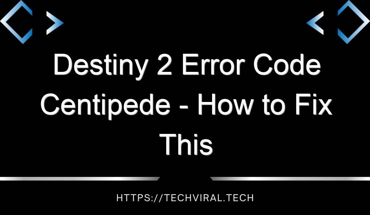 destiny 2 error code centipede how to fix this error 14820