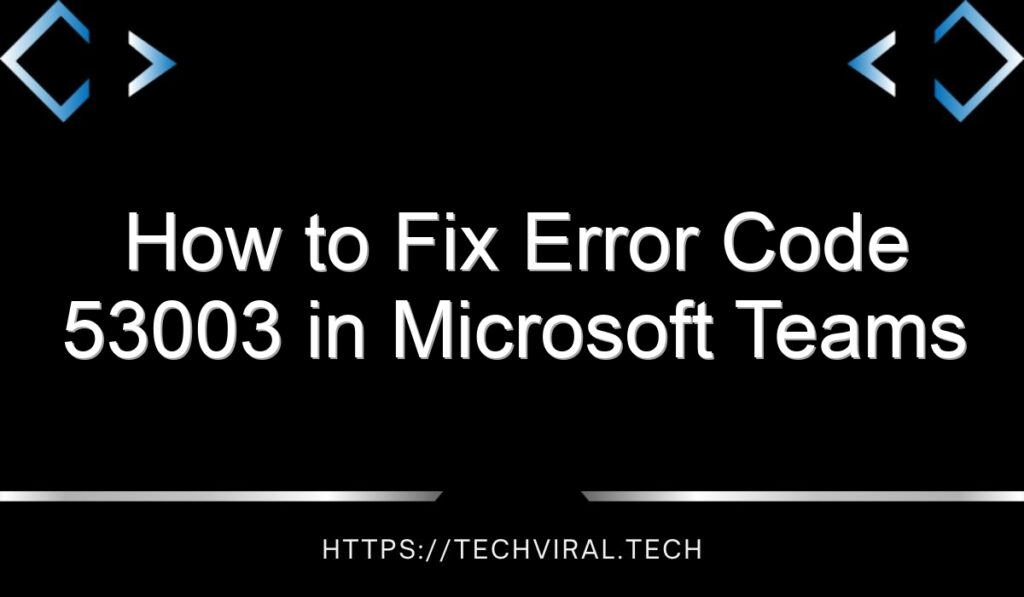 how-to-fix-error-code-53003-in-microsoft-teams-techviral