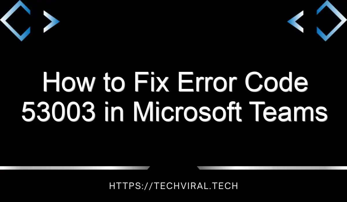 how to fix error code 53003 in microsoft teams 14754