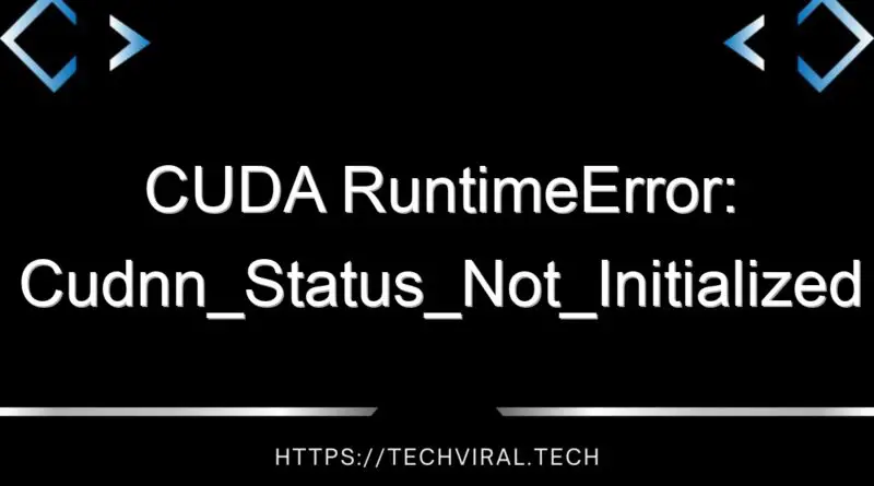 cuda runtimeerror cudnn status not initialized 14720