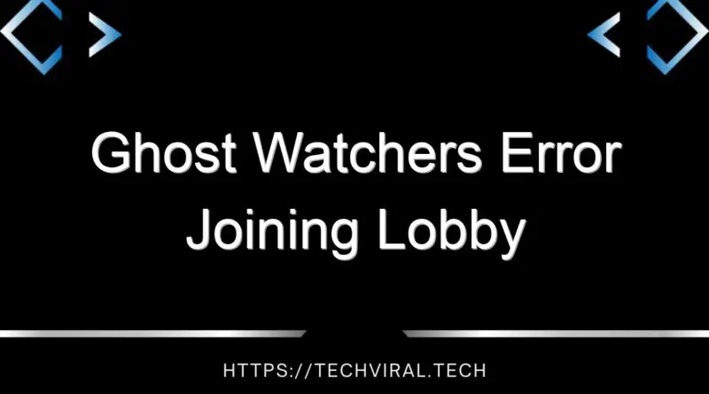 ghost watchers error joining lobby 14586