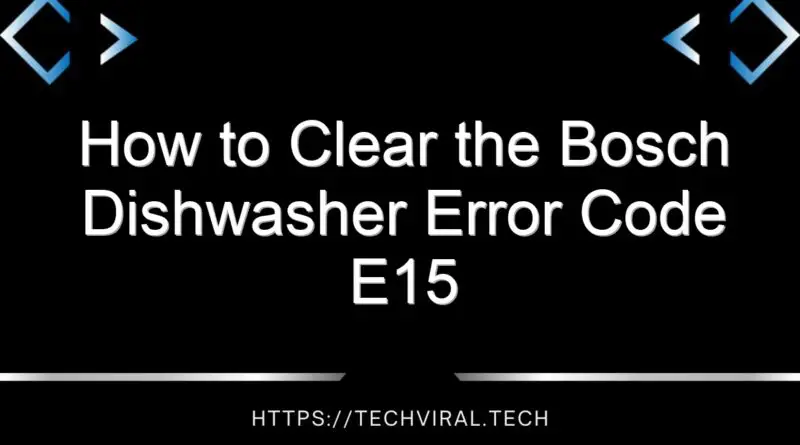 how to clear the bosch dishwasher error code e15 14738