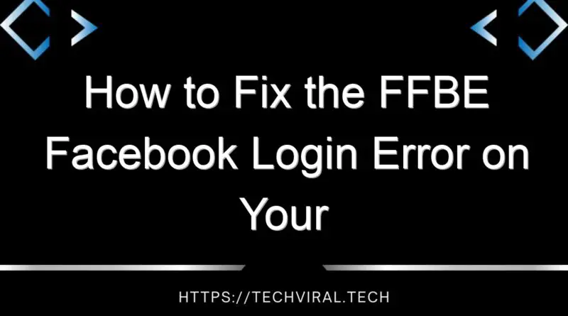 how to fix the ffbe facebook login error on your phone 14704