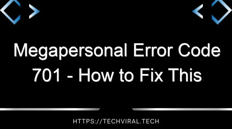 megapersonal error code 701 how to fix this error 14668
