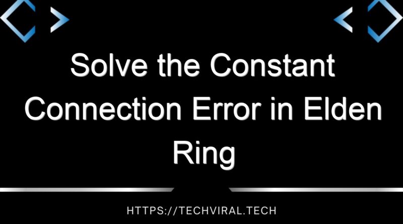 solve the constant connection error in elden ring 14650
